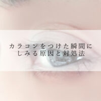 カラコンをつけた瞬間にしみる原因と対処法