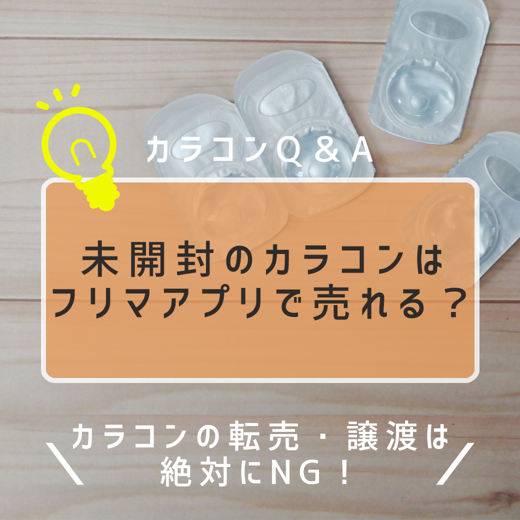 未開封のカラコンはフリマアプリで売れる？カラコンの転売・譲渡は絶対 