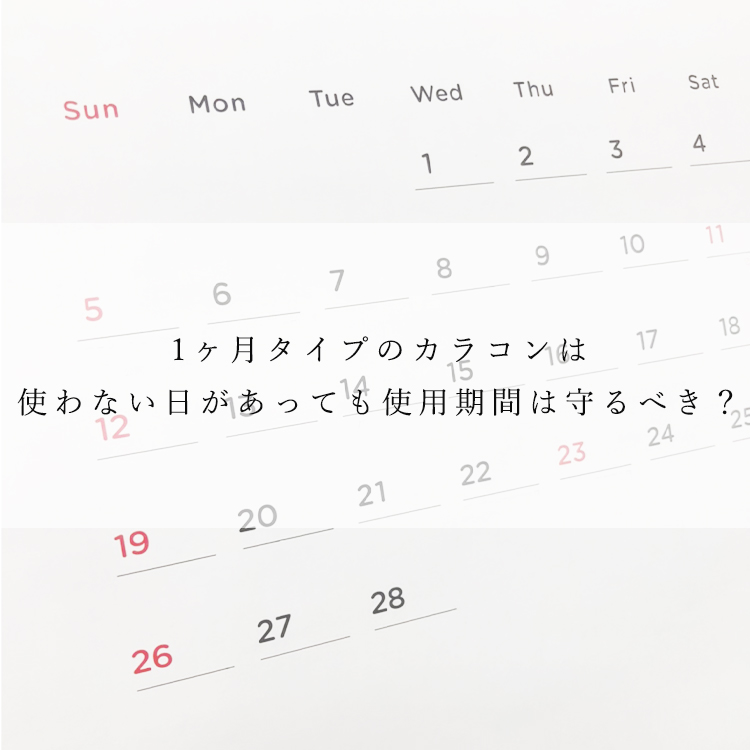 1ヶ月タイプのカラコンは使わない日があっても使用期間は守る  